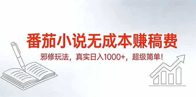 番茄小说无成本赚稿费邪修玩法，真实日入1000+，超级简单！-俊哥