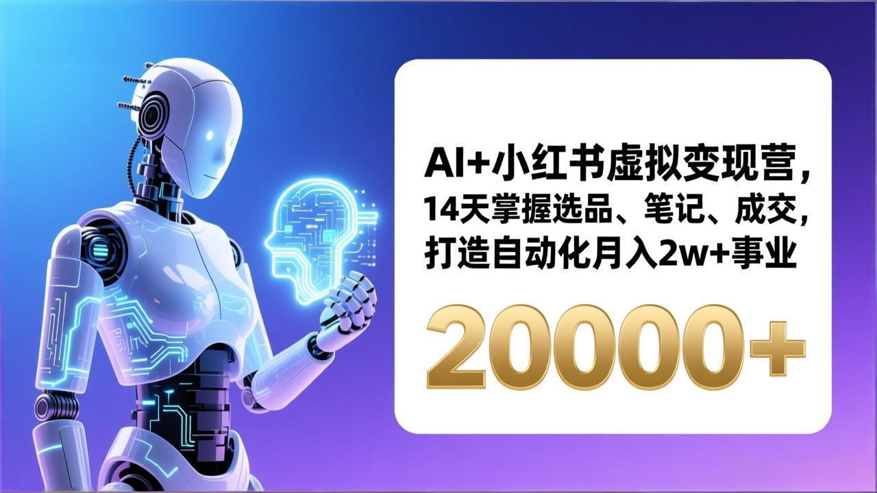 AI+小红书虚拟变现营,14天掌握选品、笔记、成交,打造自动化月入2w+事业(更新-俊哥
