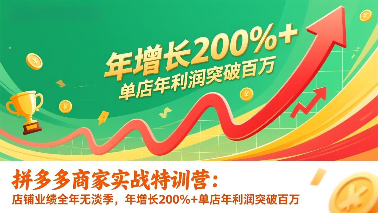 拼多多商家实战特训营：店铺业绩全年无淡季，年增长200%+单店年利润突破百万(26年更新-俊哥