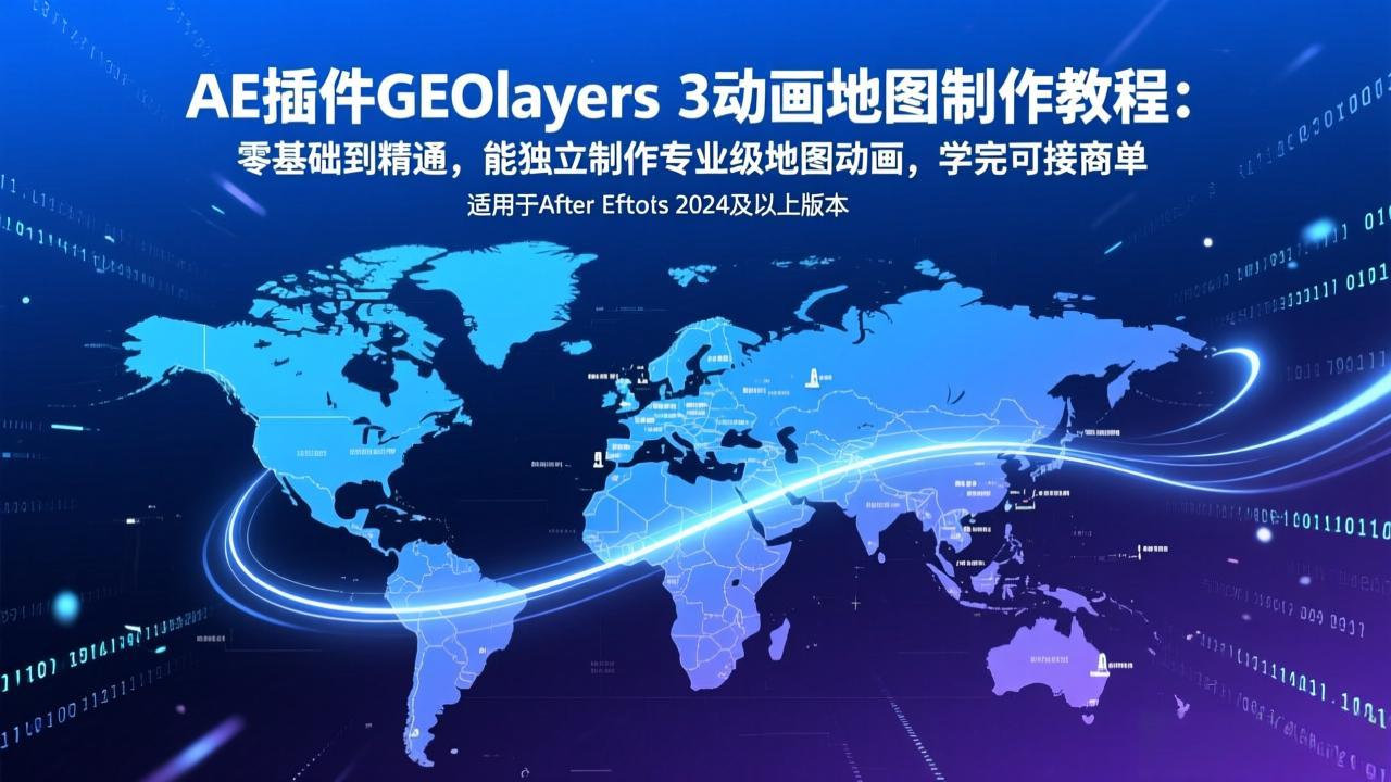 AE插件GEOlayers 3动画地图制作教程:零基础到精通,能独立制作专业级地图动画,学完可接商单-俊哥