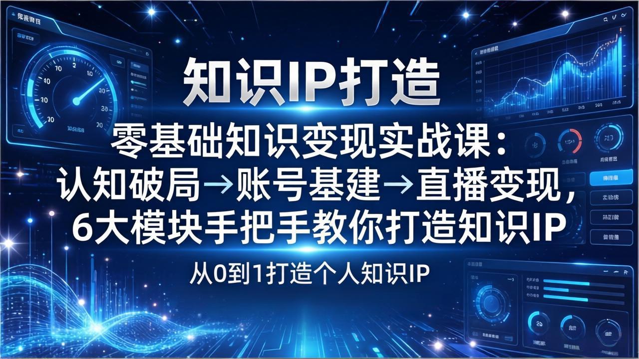 零基础知识IP变现实战课:认知破局→账号基建→直播变现,6大模块手把手教你打造知识IP-俊哥