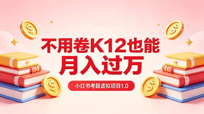 黄岛主小红书考题虚拟项目1.0:不用卷K12也能月入过万(价值2988的课程-俊哥