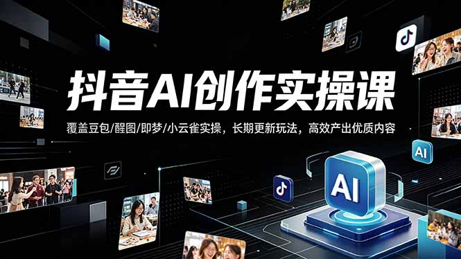 抖音AI创作变现课,覆盖豆包/醒图/即梦/小云雀实操,长期更新玩法,高效产出优质内容-俊哥