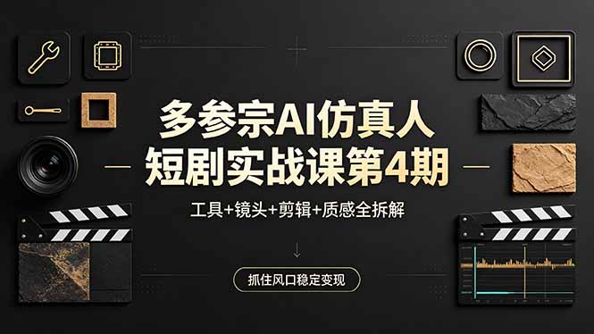 多参宗AI仿真人短剧实战课第4期，工具+镜头+剪辑+质感全拆解，抓住风口稳定变现-俊哥