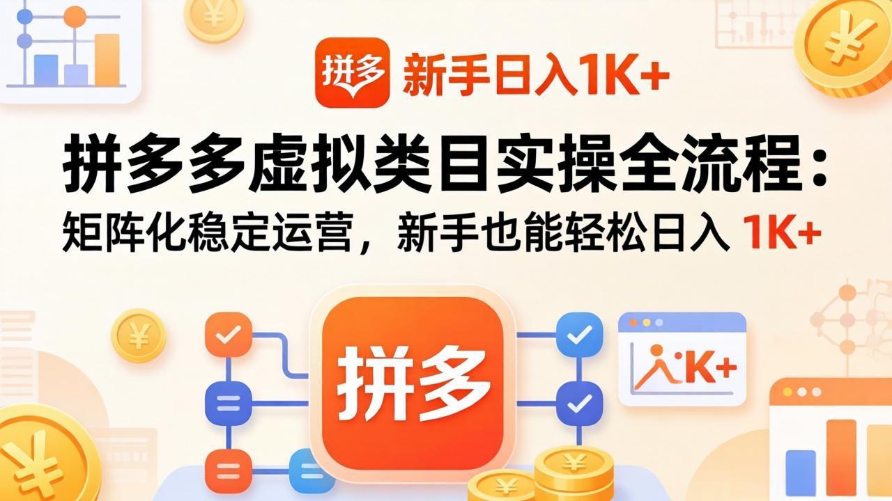 拼多多虚拟类目实操全流程：矩阵化稳定运营，新手也能轻松日入 1K+-俊哥
