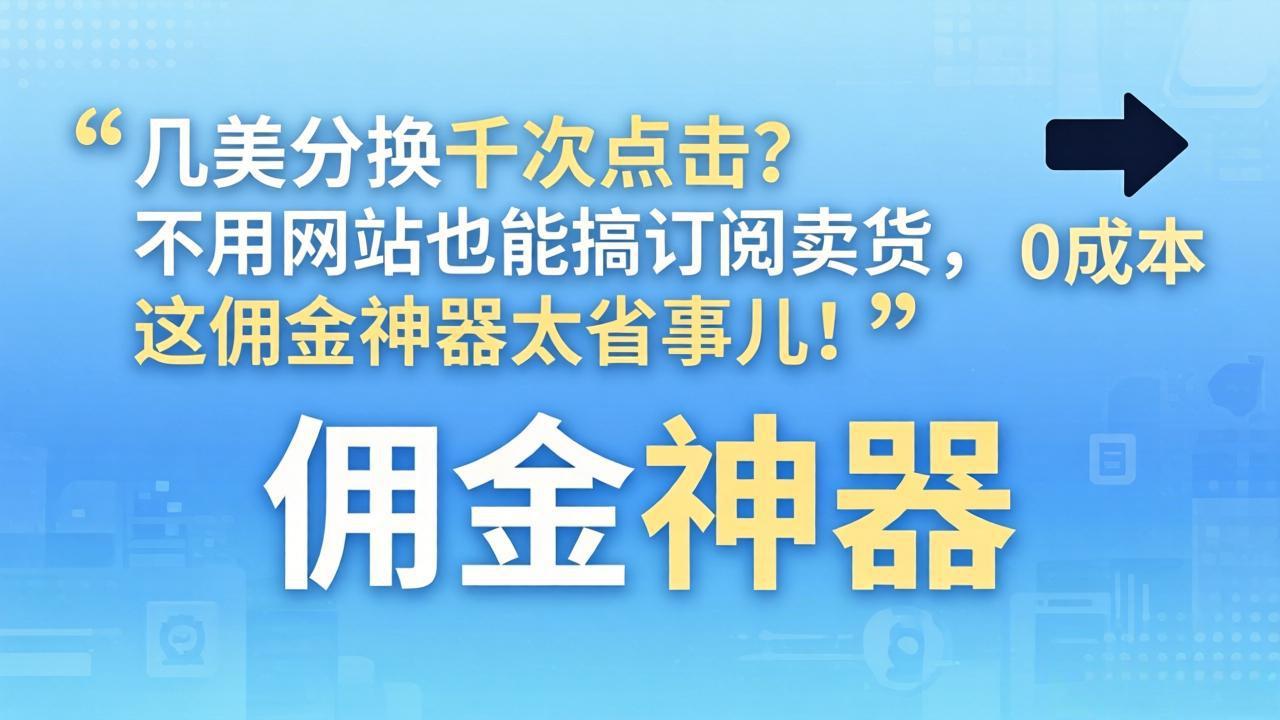 几美分换千次点击?不用网站也能搞订阅卖货,这佣金神器太省事儿!-俊哥