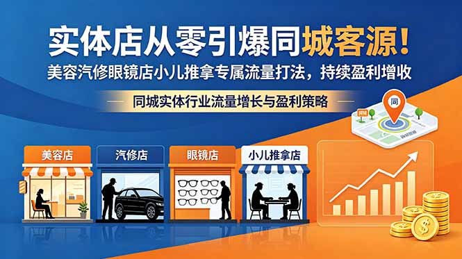 实体店从零引爆同城客源！美容汽修眼镜店小儿推拿专属流量打法，持续盈利增收-俊哥