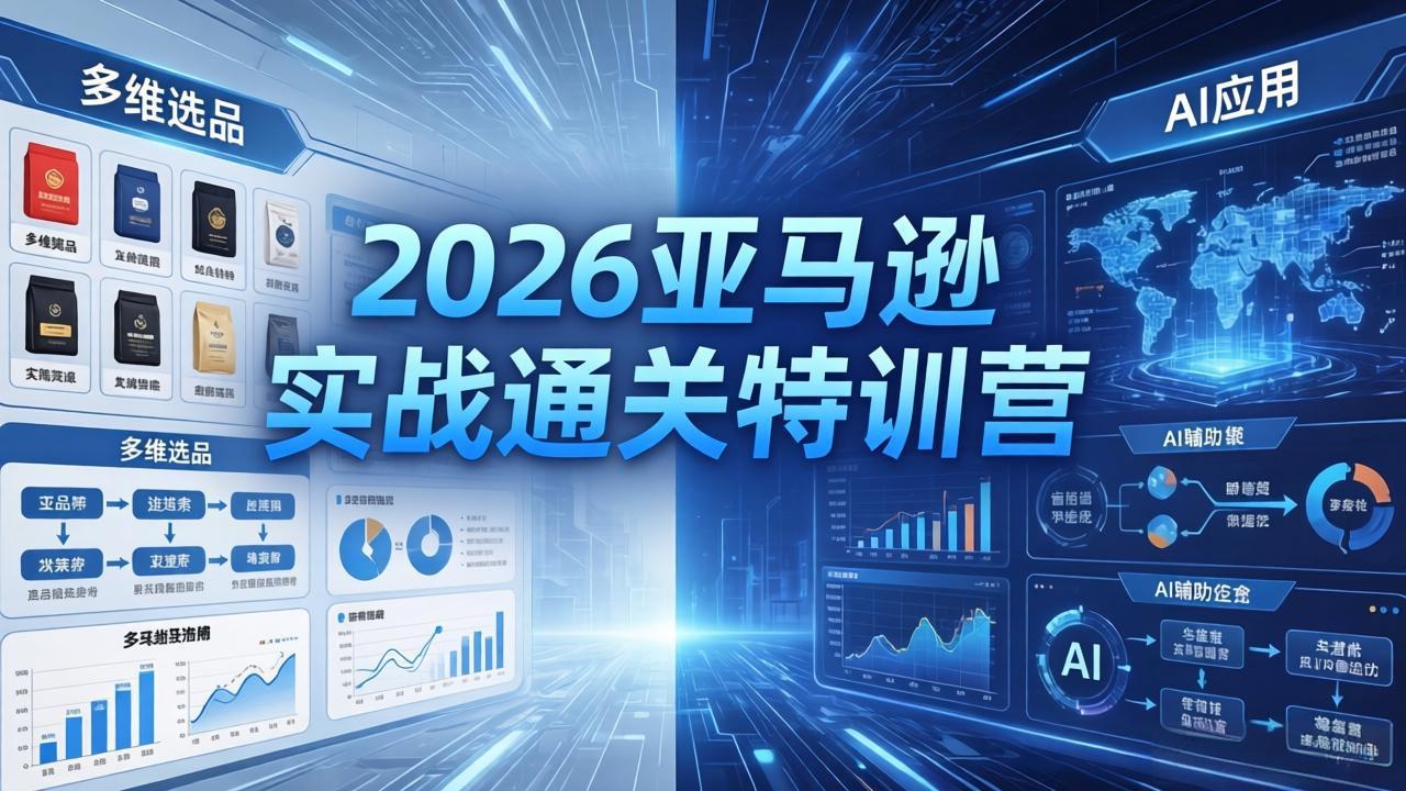2026亚马逊实战通关特训营-5月8更新，多维选品+渐进式打法+AI应用，从0到1打造盈利店铺-俊哥