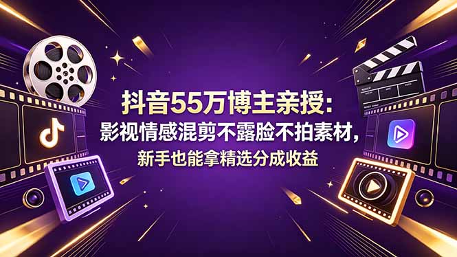 抖音55万博主亲授:影视情感混剪不露脸不拍素材,新手也能拿精选分成收益-俊哥