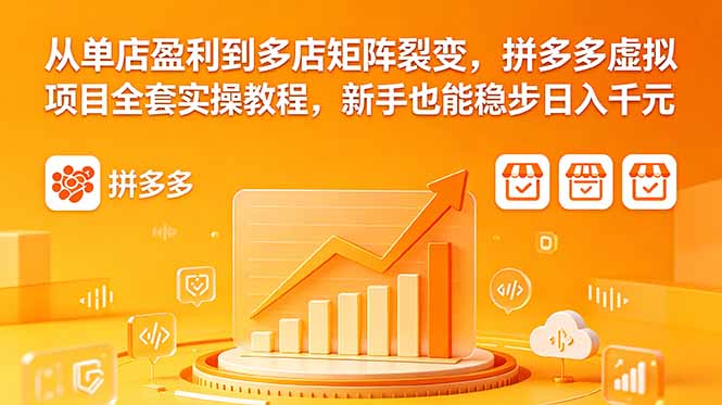 从单店盈利到多店矩阵裂变，拼多多虚拟项目全套实操教程，新手也能稳步日入千元-俊哥