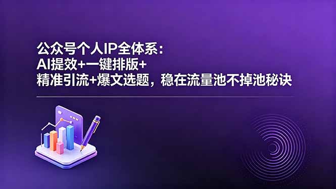 公众号个人IP全体系：AI提效+一键排版+精准引流+爆文选题，稳在流量池不掉池秘诀-俊哥