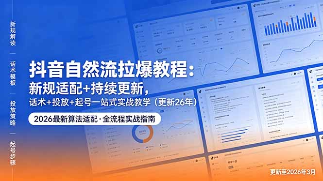 抖音自然流拉爆教程：新规适配+持续更新，话术+投放+起号一站式实战教学(更新26年5月11-俊哥